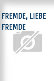 Fremde, liebe Fremde