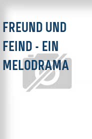 Freund und Feind - Ein Melodrama