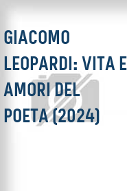 Giacomo Leopardi: Vita e amori del poeta (2024)