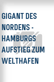 Gigant des Nordens - Hamburgs Aufstieg zum Welthafen