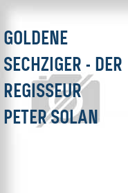 Goldene Sechziger - Der Regisseur Peter Solan