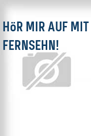 Hör mir auf mit Fernsehn!