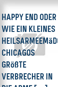 Happy End oder Wie ein kleines Heilsarmeemädchen Chicagos größte Verbrecher in die Arme [...]