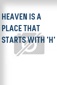 Heaven Is a Place That Starts with 'H'