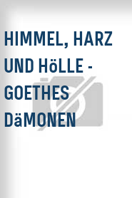 Himmel, Harz und Hölle - Goethes Dämonen