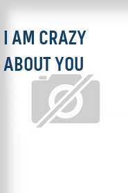 I Am Crazy About You