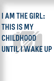 I Am The Girl: This Is My Childhood Until I Wake Up