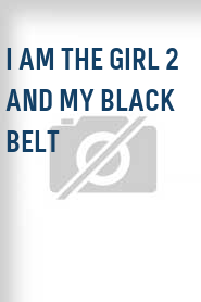 I Am The Girl 2 and My Black Belt