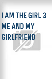 I Am The Girl 3 Me and My Girlfriend