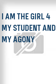 I Am The Girl 4 My Student and My Agony