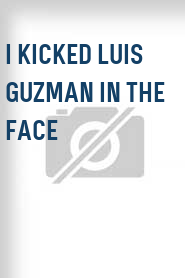 I Kicked Luis Guzman in the Face