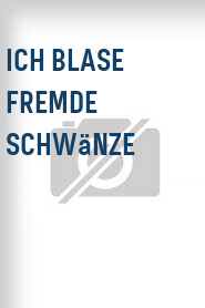 Ich blase fremde Schwänze