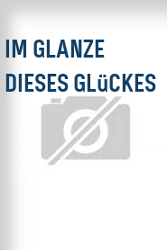 Im Glanze dieses Glückes