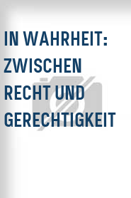 In Wahrheit: Zwischen Recht und Gerechtigkeit