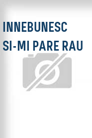 Innebunesc si-mi pare rau