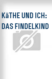 Käthe und ich: Das Findelkind