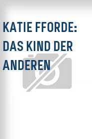 Katie Fforde: Das Kind der Anderen