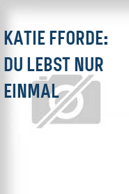 Katie Fforde: Du lebst nur einmal