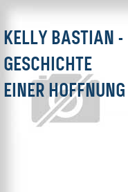 Kelly Bastian - Geschichte einer Hoffnung