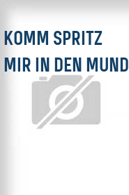 Komm spritz mir in den Mund