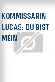 Kommissarin Lucas: Du bist mein