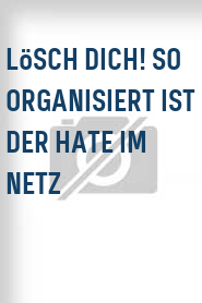 Lösch Dich! So organisiert ist der Hate im Netz