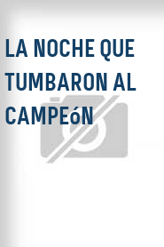 La Noche que tumbaron al campeón