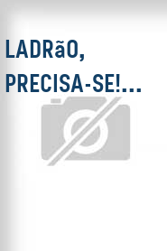 Ladrão, Precisa-se!...