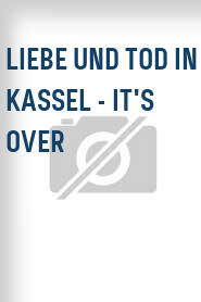 Liebe und Tod in Kassel - It's Over