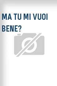 Ma tu mi vuoi bene?