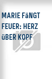 Marie fängt Feuer: Herz über Kopf