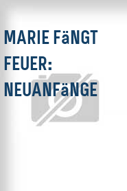 Marie fängt Feuer: Neuanfänge