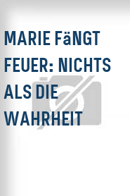 Marie fängt Feuer: Nichts als die Wahrheit