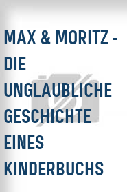 Max & Moritz - Die unglaubliche Geschichte eines Kinderbuchs