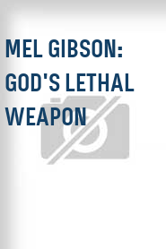 Mel Gibson: God's Lethal Weapon