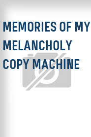 Memories of My Melancholy Copy Machine