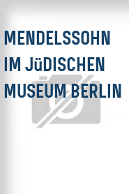 Mendelssohn im Jüdischen Museum Berlin