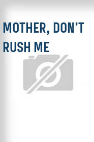 Mother, Don't Rush Me