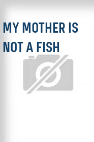 My Mother Is Not a Fish