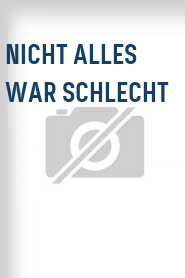 Nicht alles war schlecht