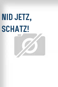 Nid jetz, Schatz!