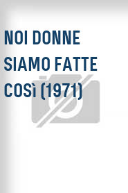 Noi donne siamo fatte così (1971)