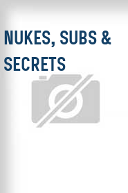 Nukes, Subs & Secrets