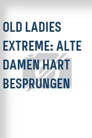 Old Ladies Extreme: Alte Damen hart besprungen