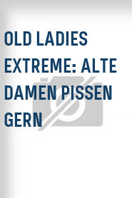 Old Ladies Extreme: Alte Damen pissen gern