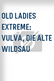 Old Ladies Extreme: Vulva, die alte Wildsau