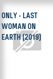 Only - Last Woman on Earth (2019)