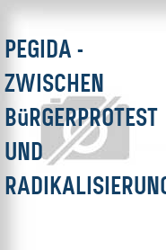 PEGIDA - Zwischen Bürgerprotest und Radikalisierung