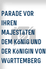 Parade vor Ihren Majestäten dem König und der Königin von Württemberg