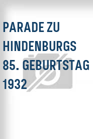 Parade zu Hindenburgs 85. Geburtstag 1932